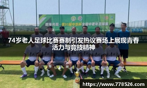 74岁老人足球比赛赛制引发热议赛场上展现青春活力与竞技精神