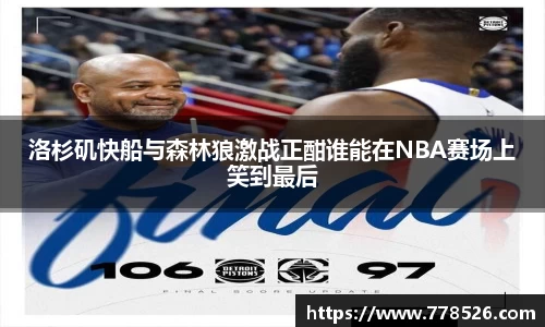 洛杉矶快船与森林狼激战正酣谁能在NBA赛场上笑到最后
